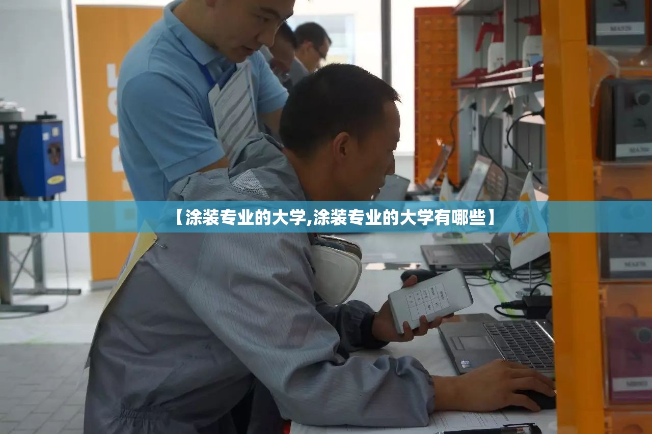 【涂装专业的大学,涂装专业的大学有哪些】