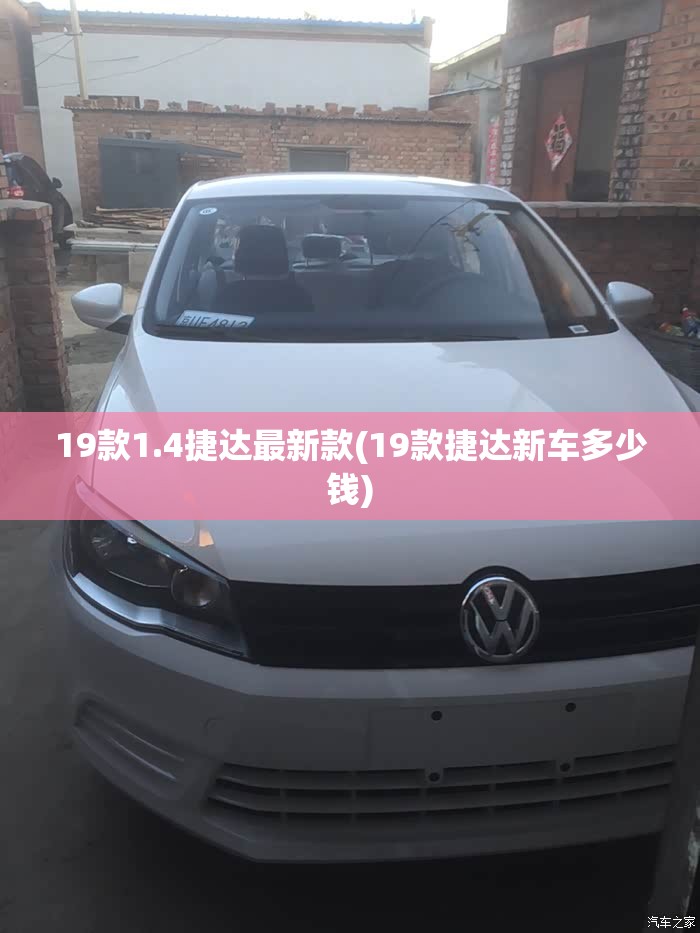 19款1.4捷达最新款(19款捷达新车多少钱) 19款1.4捷达最新款(19款捷达新车多少钱)