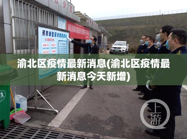 渝北区疫情最新消息(渝北区疫情最新消息今天新增) 渝北区疫情最新消息(渝北区疫情最新消息今天新增)