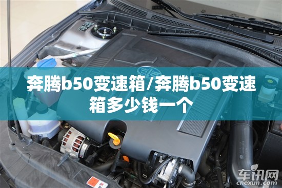 奔腾b50变速箱/奔腾b50变速箱多少钱一个