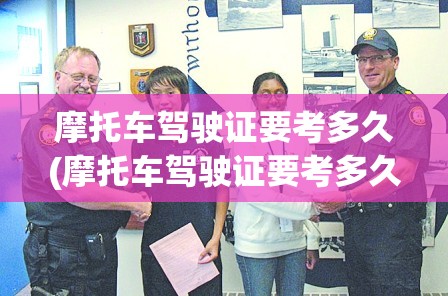 摩托车驾驶证要考多久(摩托车驾驶证要考多久才能考到)