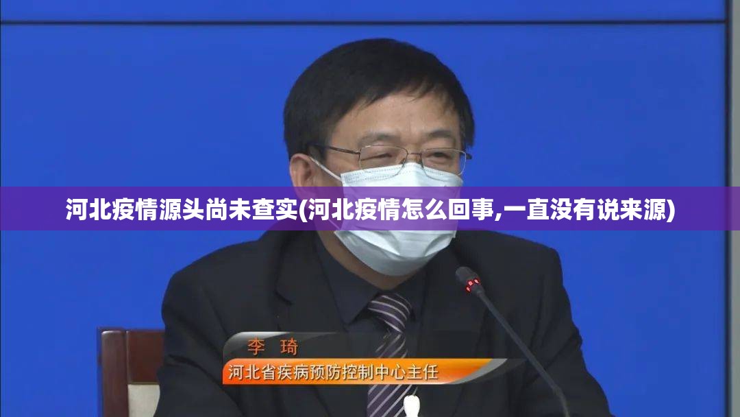 河北疫情源头尚未查实(河北疫情怎么回事,一直没有说来源) 河北疫情源头尚未查实(河北疫情怎么回事,一直没有说来源)