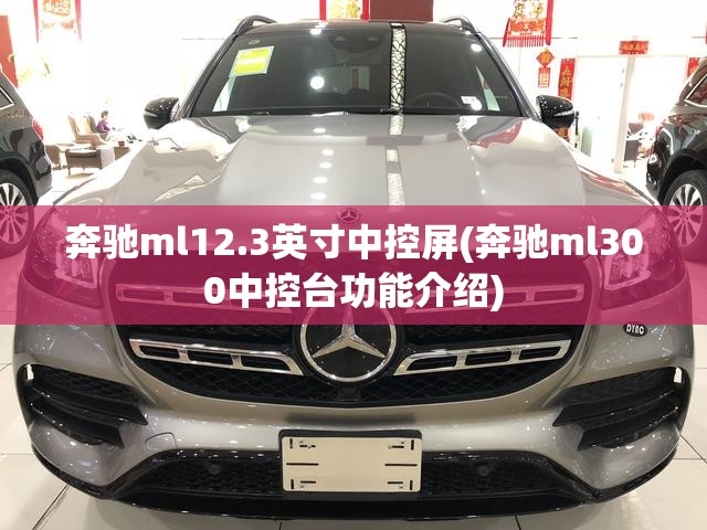 奔驰ml12.3英寸中控屏(奔驰ml300中控台功能介绍)