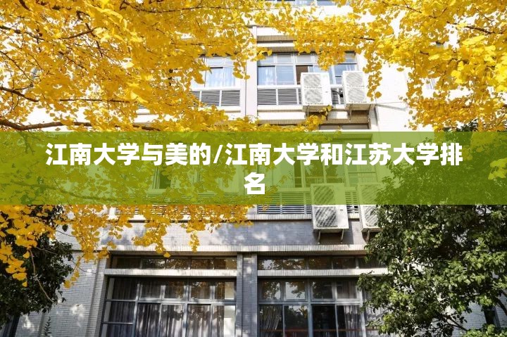 江南大学与美的/江南大学和江苏大学排名 江南大学与美的/江南大学和江苏大学排名