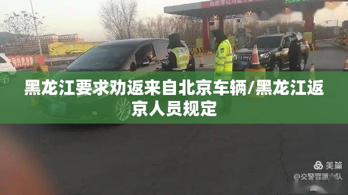黑龙江要求劝返来自北京车辆/黑龙江返京人员规定 黑龙江要求劝返来自北京车辆/黑龙江返京人员规定