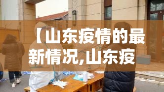 【山东疫情的最新情况,山东疫情最新详细信息】 【山东疫情的最新情况,山东疫情最新详细信息】