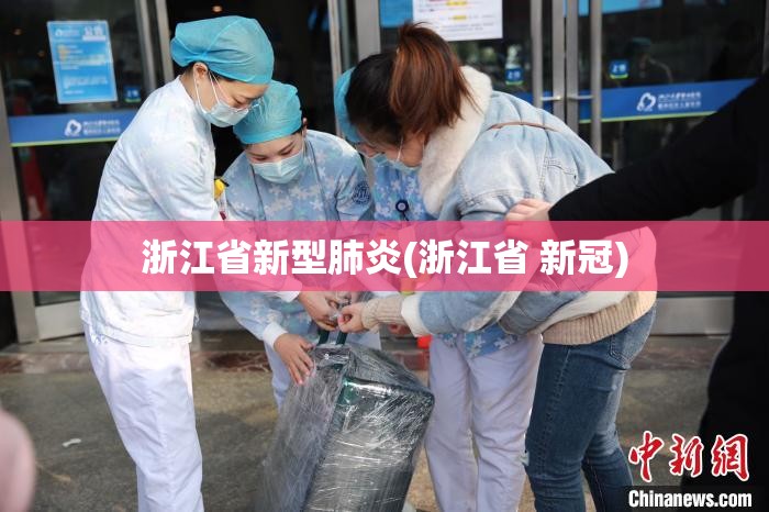 浙江省新型肺炎(浙江省 新冠) 浙江省新型肺炎(浙江省 新冠)