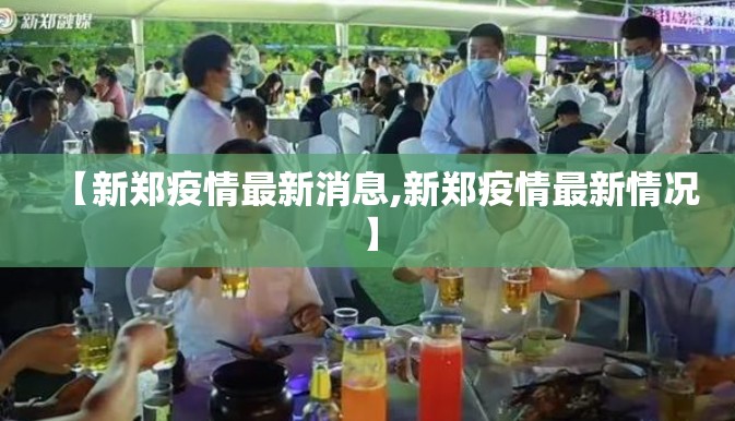 【新郑疫情最新消息,新郑疫情最新情况】