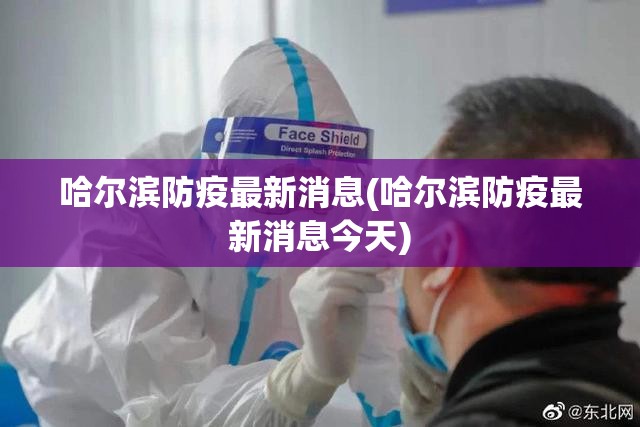 哈尔滨防疫最新消息(哈尔滨防疫最新消息今天) 哈尔滨防疫最新消息(哈尔滨防疫最新消息今天)