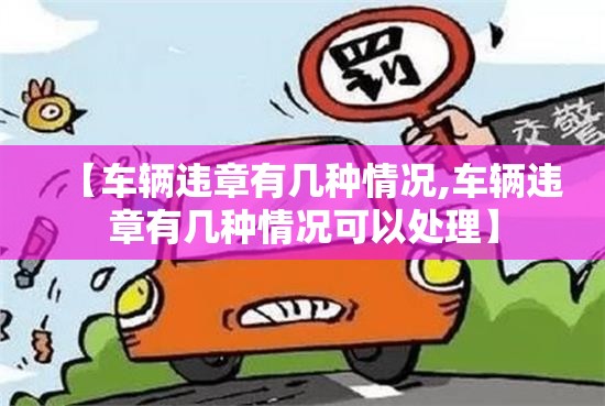 【车辆违章有几种情况,车辆违章有几种情况可以处理】