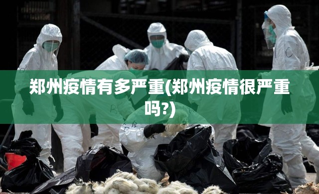 郑州疫情有多严重(郑州疫情很严重吗?)