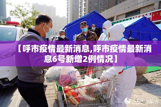 【呼市疫情最新消息,呼市疫情最新消息6号新增2例情况】 【呼市疫情最新消息,呼市疫情最新消息6号新增2例情况】