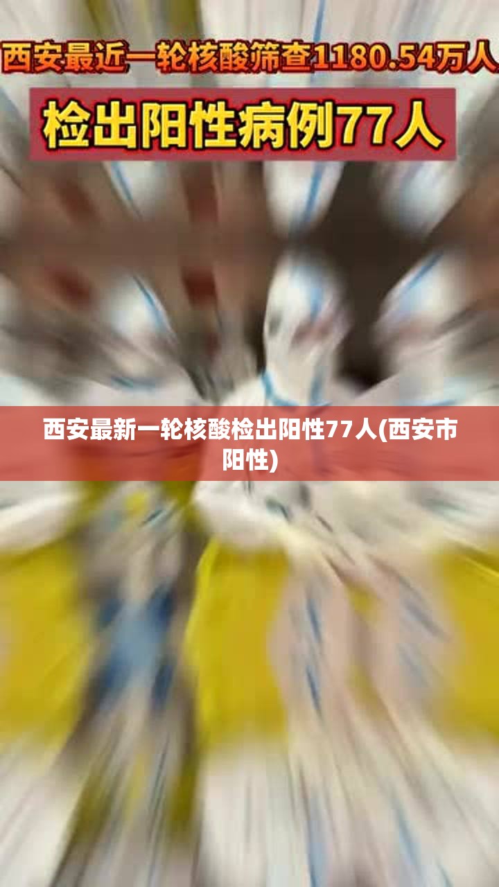 西安最新一轮核酸检出阳性77人(西安市阳性)