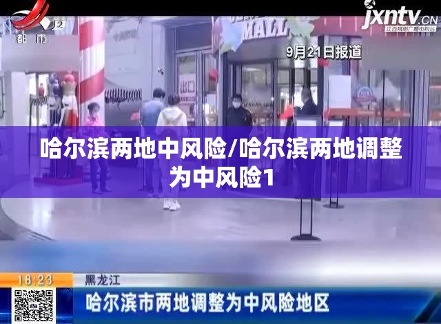 哈尔滨两地中风险/哈尔滨两地调整为中风险1 哈尔滨两地中风险/哈尔滨两地调整为中风险1