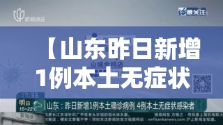 【山东昨日新增1例本土无症状,山东昨日新增1例本土无症状病例】 【山东昨日新增1例本土无症状,山东昨日新增1例本土无症状病例】