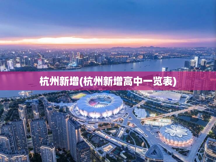 杭州新增(杭州新增高中一览表) 杭州新增(杭州新增高中一览表)