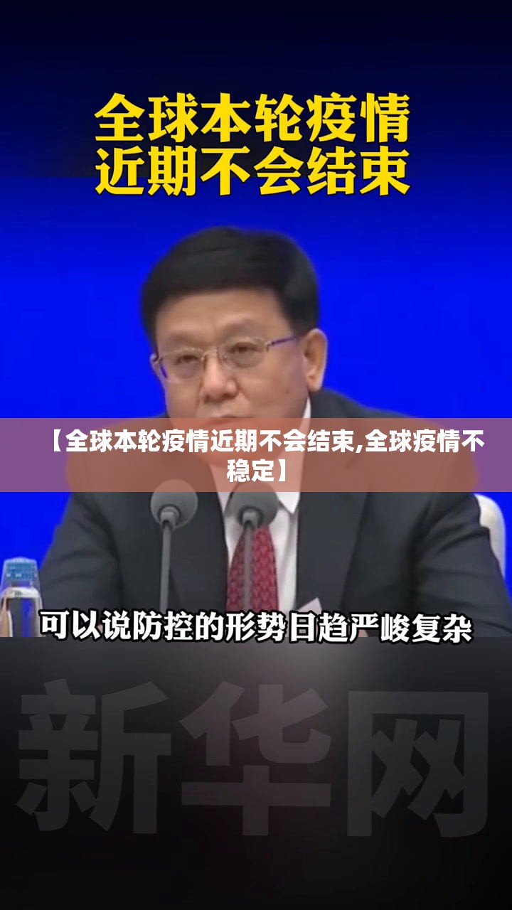 【全球本轮疫情近期不会结束,全球疫情不稳定】