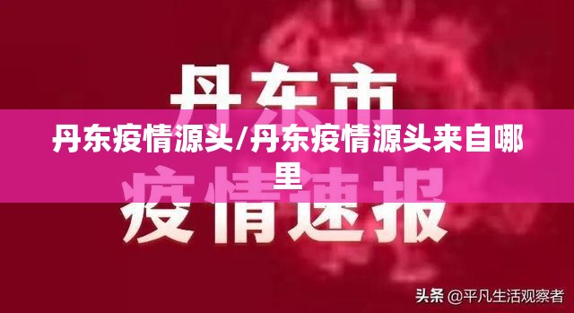 丹东疫情源头/丹东疫情源头来自哪里