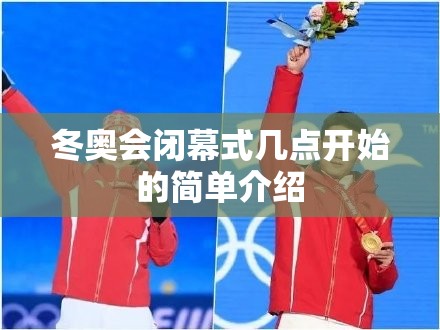 冬奥会闭幕式几点开始的简单介绍 冬奥会闭幕式几点开始的简单介绍
