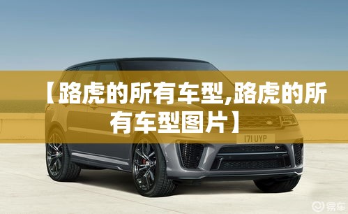 【路虎的所有车型,路虎的所有车型图片】 【路虎的所有车型,路虎的所有车型图片】