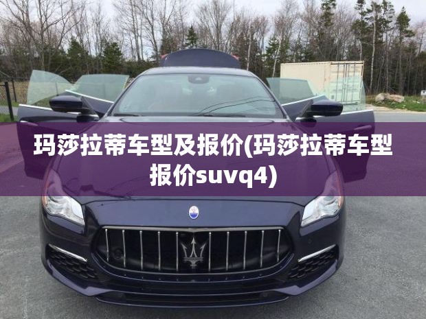 玛莎拉蒂车型及报价(玛莎拉蒂车型报价suvq4) 玛莎拉蒂车型及报价(玛莎拉蒂车型报价suvq4)