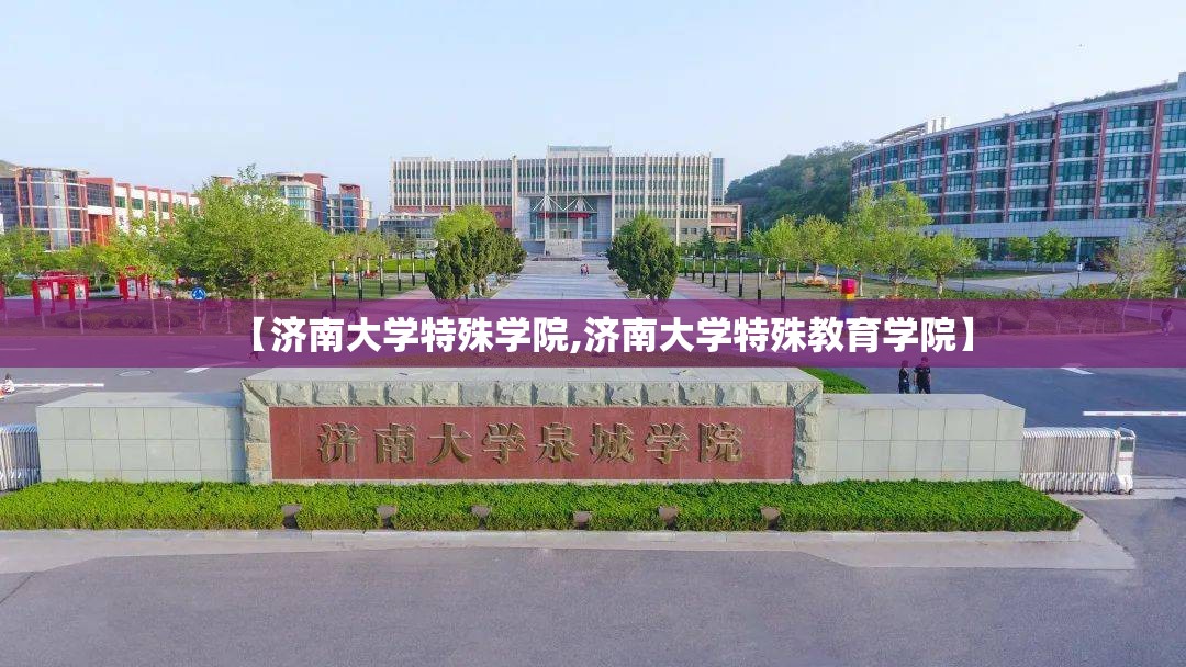 【济南大学特殊学院,济南大学特殊教育学院】 【济南大学特殊学院,济南大学特殊教育学院】