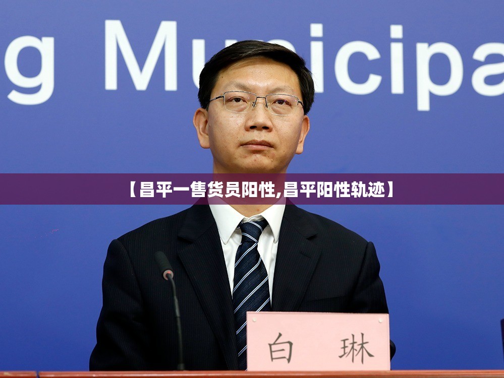 【昌平一售货员阳性,昌平阳性轨迹】 【昌平一售货员阳性,昌平阳性轨迹】