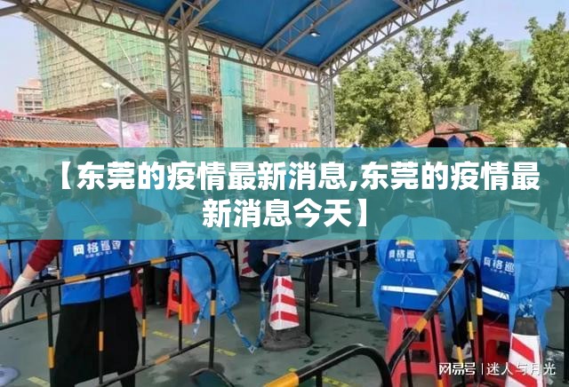【东莞的疫情最新消息,东莞的疫情最新消息今天】 【东莞的疫情最新消息,东莞的疫情最新消息今天】