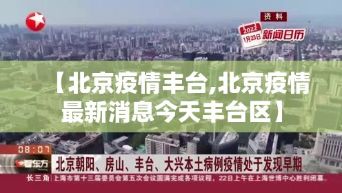 【北京疫情丰台,北京疫情最新消息今天丰台区】 【北京疫情丰台,北京疫情最新消息今天丰台区】