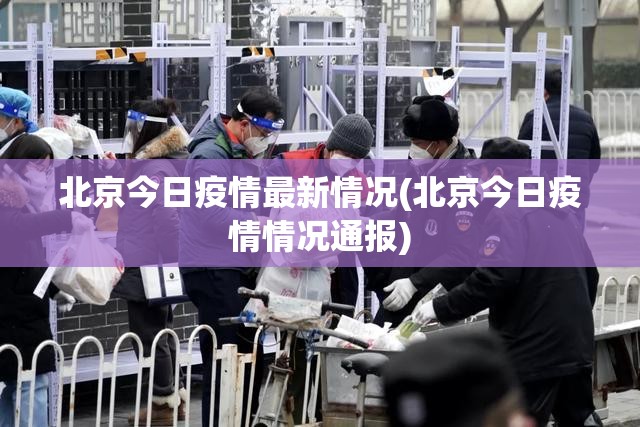 北京今日疫情最新情况(北京今日疫情情况通报)