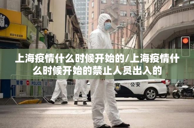 上海疫情什么时候开始的/上海疫情什么时候开始的禁止人员出入的