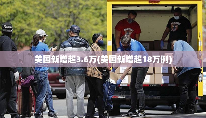 美国新增超3.6万(美国新增超18万例)