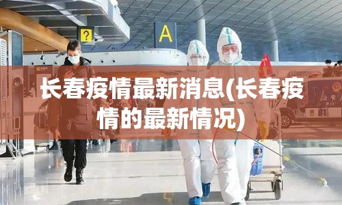 长春疫情最新消息(长春疫情的最新情况) 长春疫情最新消息(长春疫情的最新情况)