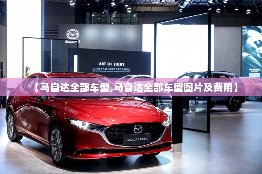 【马自达全部车型,马自达全部车型图片及费用】 【马自达全部车型,马自达全部车型图片及费用】