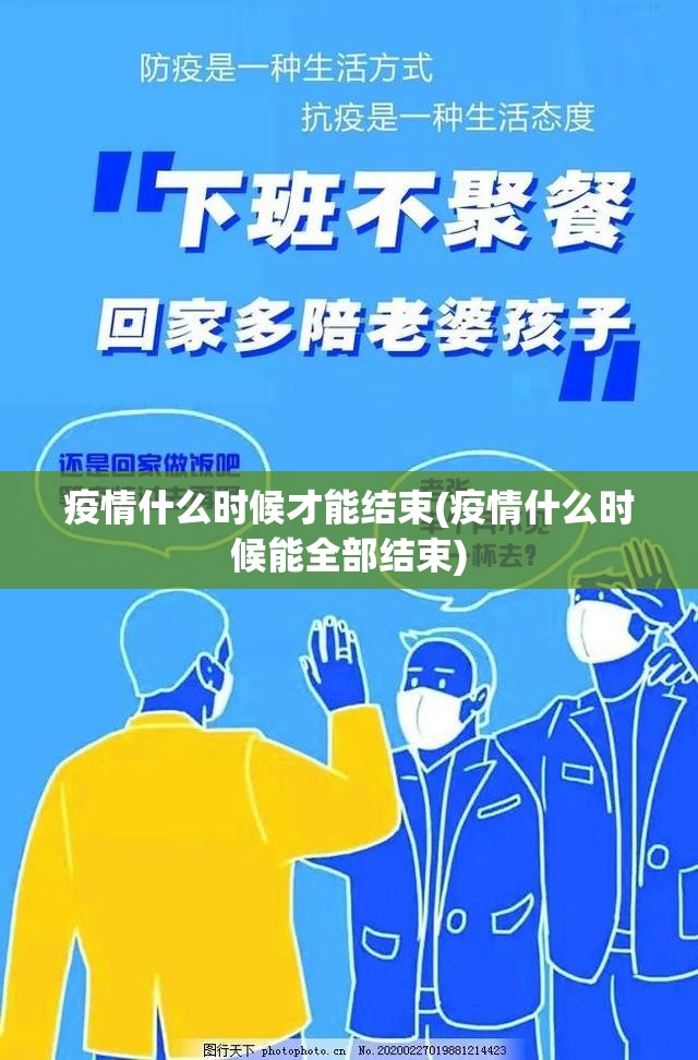 疫情什么时候才能结束(疫情什么时候能全部结束) 疫情什么时候才能结束(疫情什么时候能全部结束)
