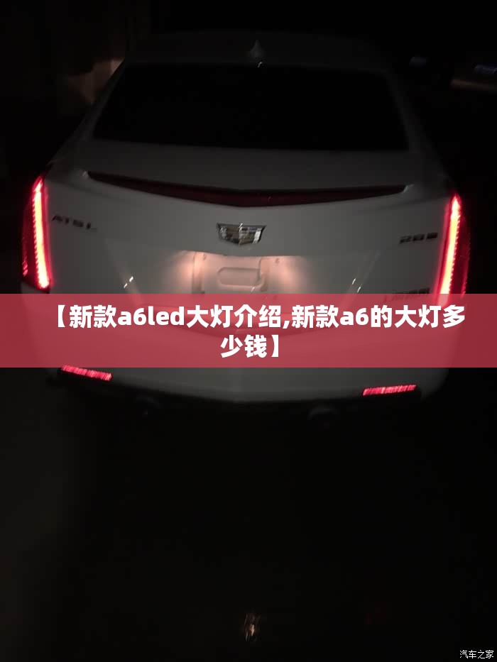 【新款a6led大灯介绍,新款a6的大灯多少钱】 【新款a6led大灯介绍,新款a6的大灯多少钱】