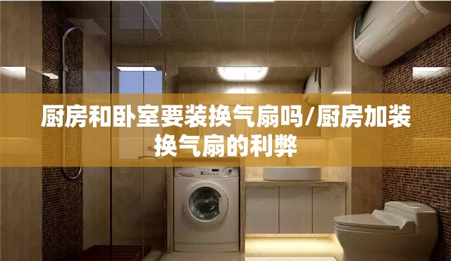 厨房和卧室要装换气扇吗/厨房加装换气扇的利弊 厨房和卧室要装换气扇吗/厨房加装换气扇的利弊