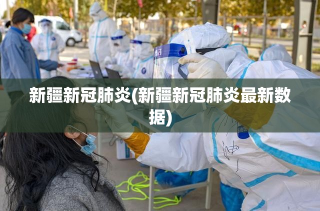 新疆新冠肺炎(新疆新冠肺炎最新数据) 新疆新冠肺炎(新疆新冠肺炎最新数据)