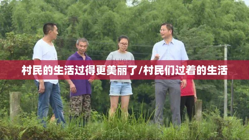 村民的生活过得更美丽了/村民们过着的生活 村民的生活过得更美丽了/村民们过着的生活