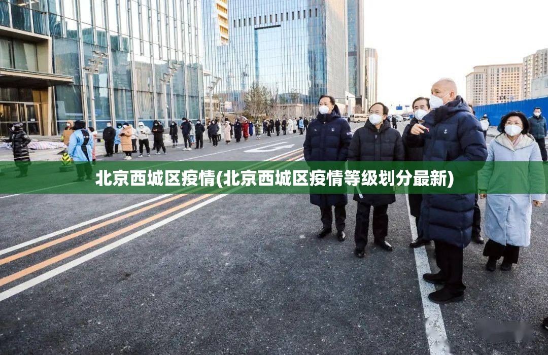 北京西城区疫情(北京西城区疫情等级划分最新) 北京西城区疫情(北京西城区疫情等级划分最新)