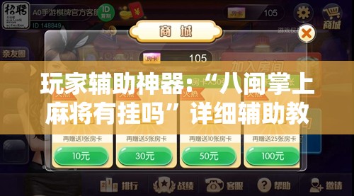 玩家辅助神器:“八闽掌上麻将有挂吗”详细辅助教程分享