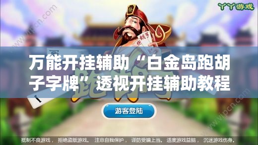 万能开挂辅助“白金岛跑胡子字牌”透视开挂辅助教程