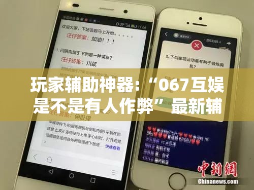 玩家辅助神器:“067互娱是不是有人作弊”最新辅助详细教程