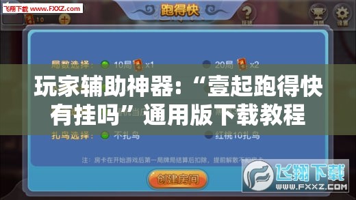 玩家辅助神器:“壹起跑得快有挂吗”通用版下载教程