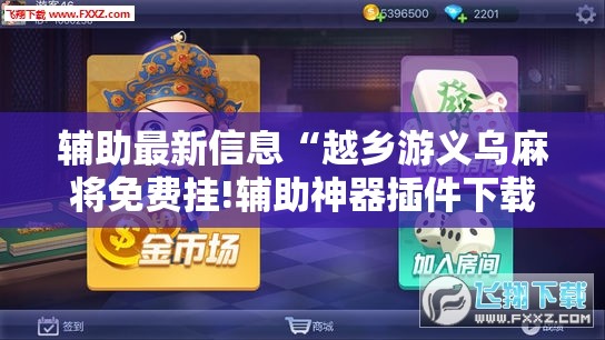 辅助最新信息“越乡游义乌麻将免费挂!辅助神器插件下载 辅助最新信息“越乡游义乌麻将免费挂!辅助神器插件下载