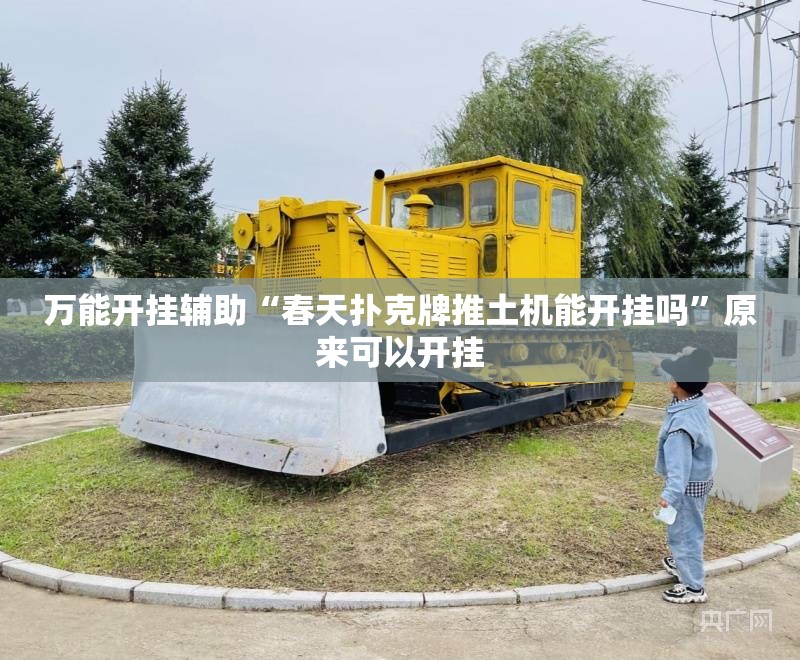 万能开挂辅助“春天扑克牌推土机能开挂吗	”原来可以开挂