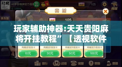 玩家辅助神器:天天贵阳麻将开挂教程	”【透视软件教程分享】