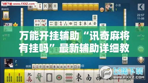 万能开挂辅助“讯奇麻将有挂吗”最新辅助详细教程