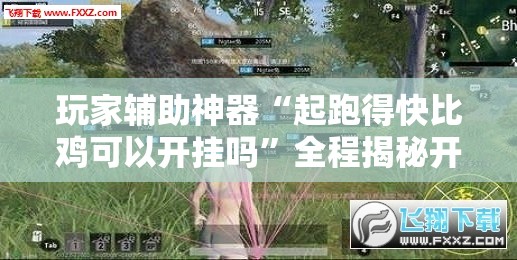 玩家辅助神器“起跑得快比鸡可以开挂吗”全程揭秘开挂教程