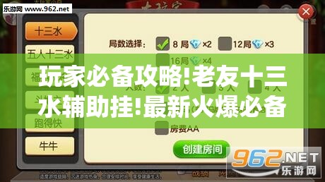 玩家必备攻略!老友十三水辅助挂!最新火爆必备系统 玩家必备攻略!老友十三水辅助挂!最新火爆必备系统
